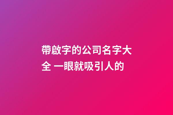 帶啟字的公司名字大全 一眼就吸引人的-第1張-公司起名-玄機派